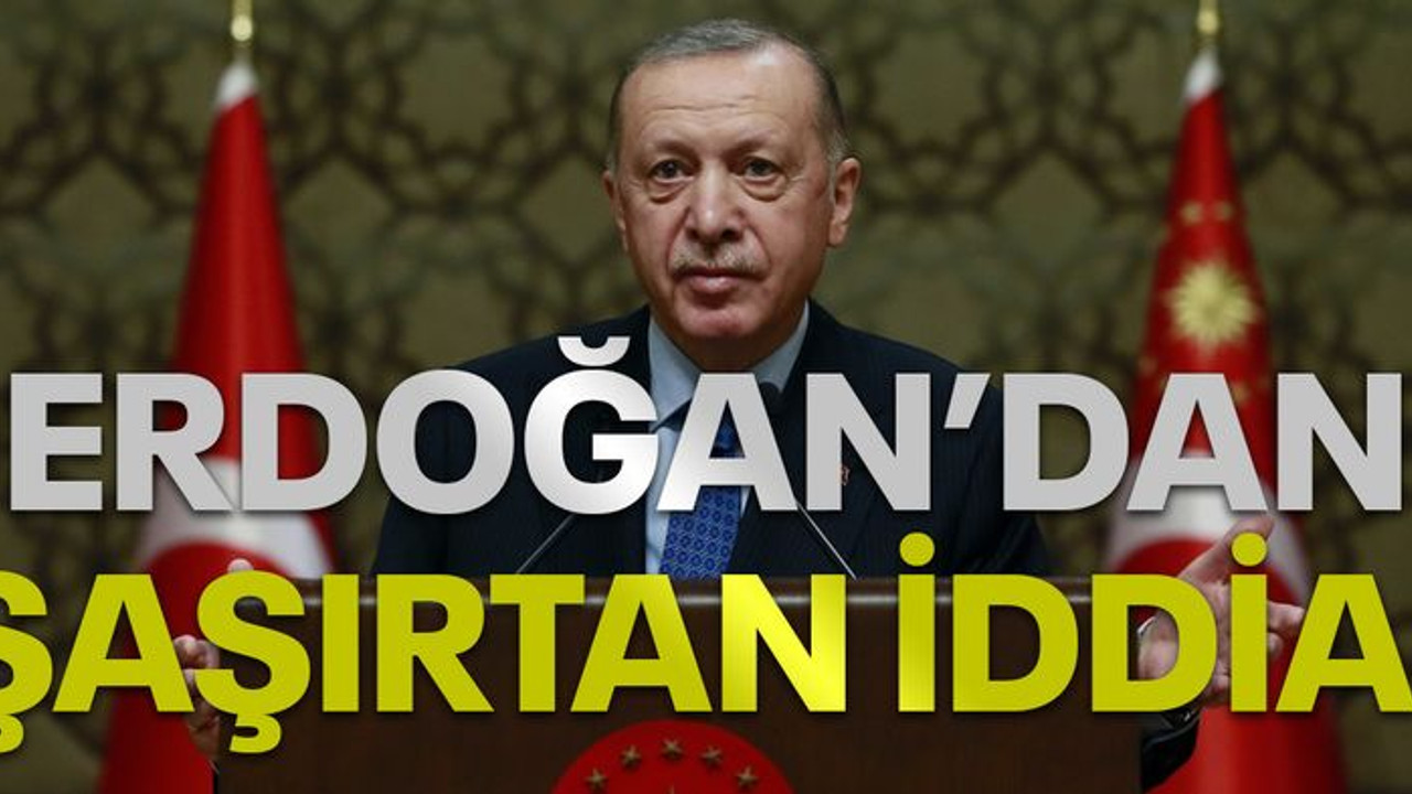 Erdoğan'dan şaşırtan iddia