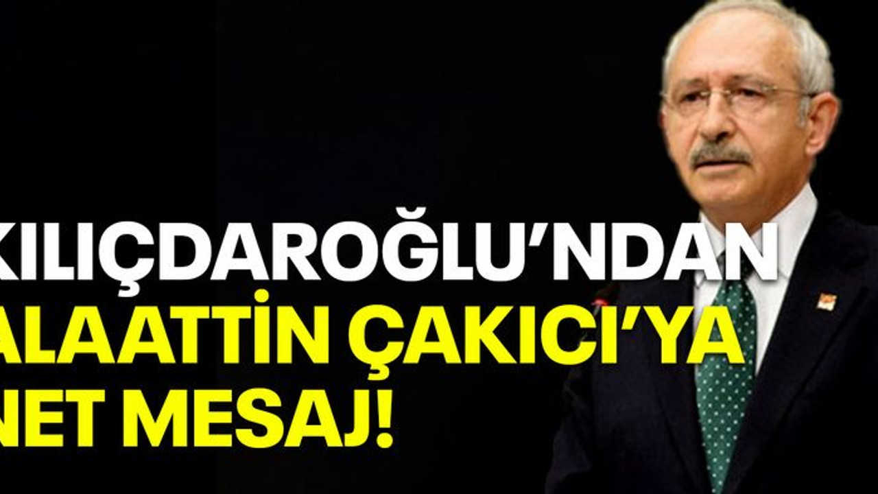 Kılıçdaroğlu'ndan Alaattin Çakıcı'ya net mesaj!