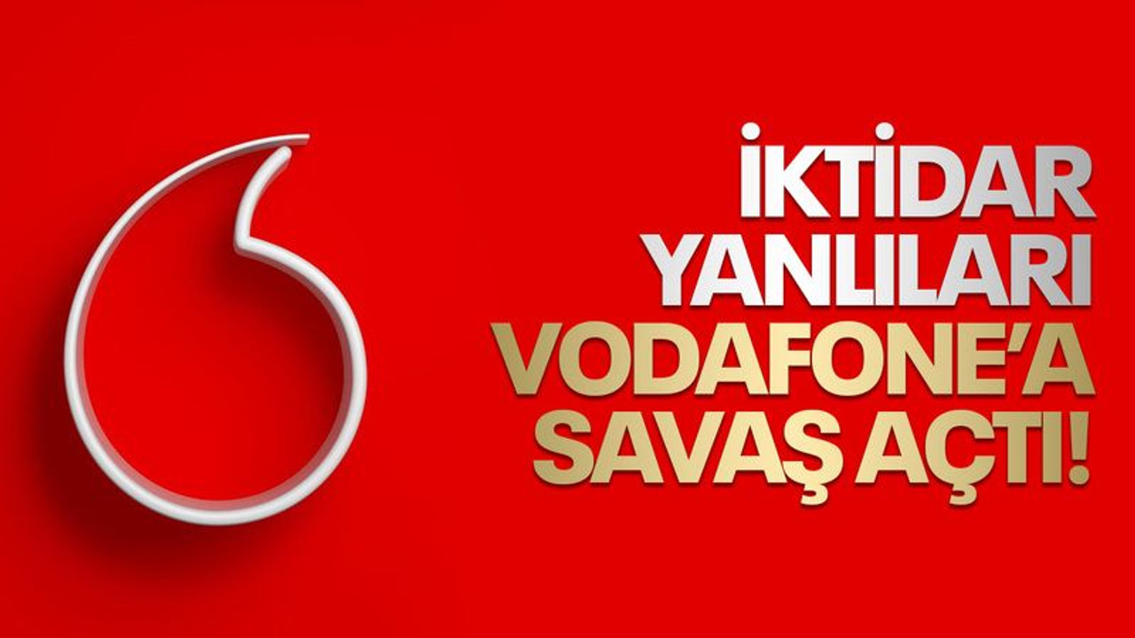 İktidar yanlıları Vodafone’a savaş açtı