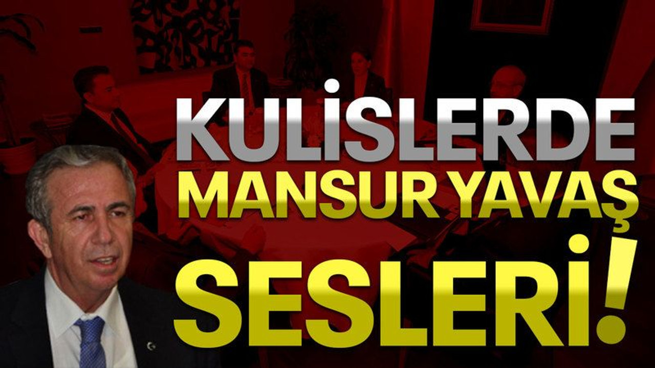 Kulislerde Mansur Yavaş sesleri!