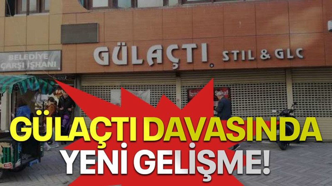 Gülaçtı davasında yeni gelişme!