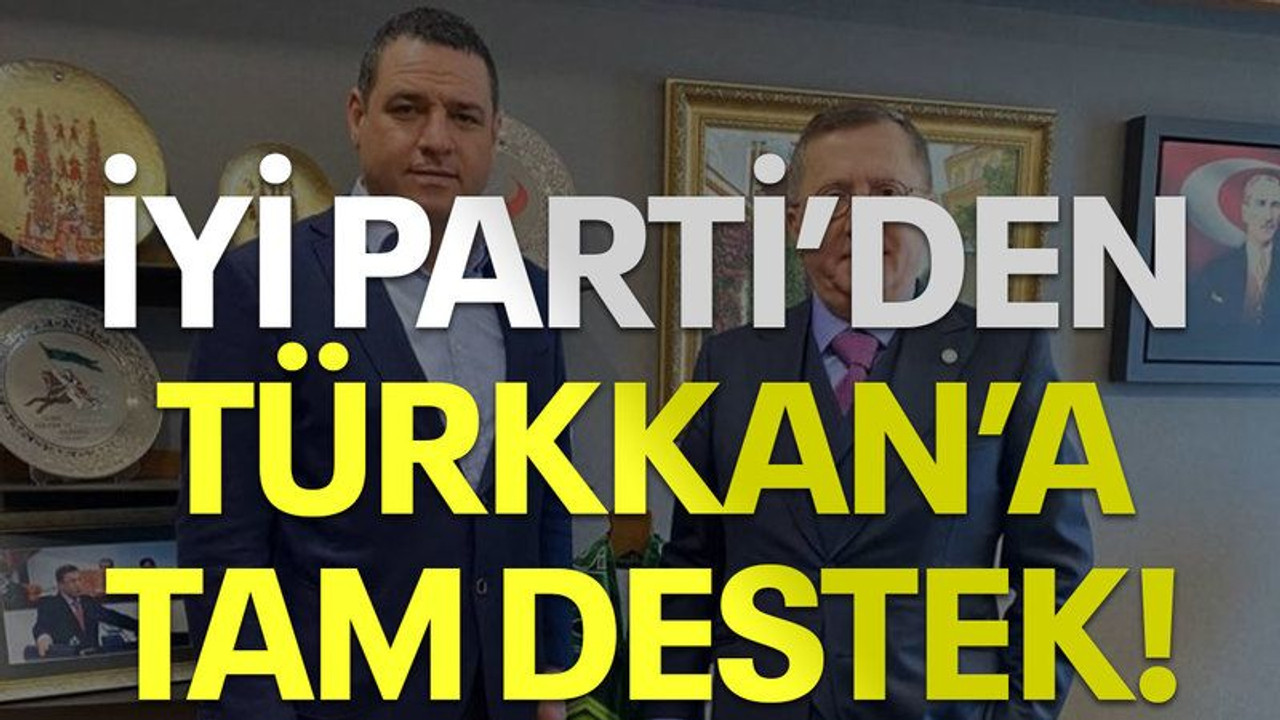 İYİ Parti’den Türkkan’a tam destek!