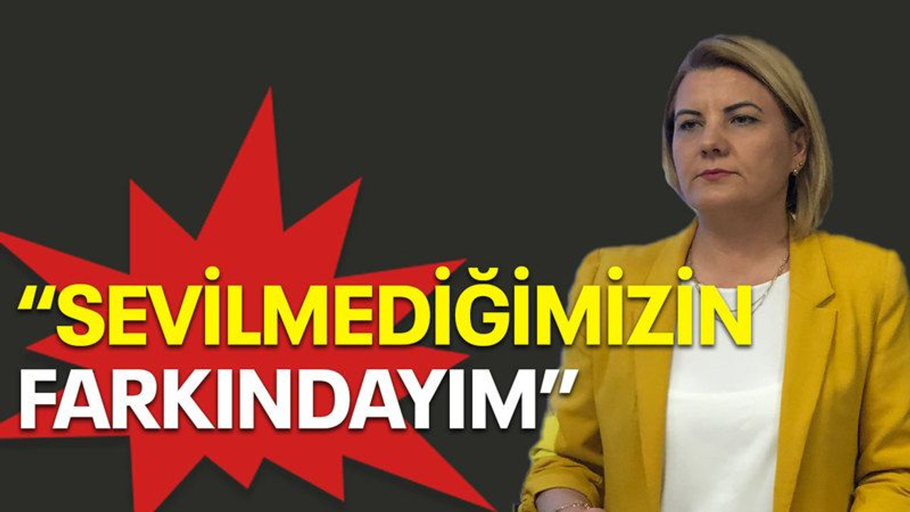"Sevilmediğimizin farkındayım"