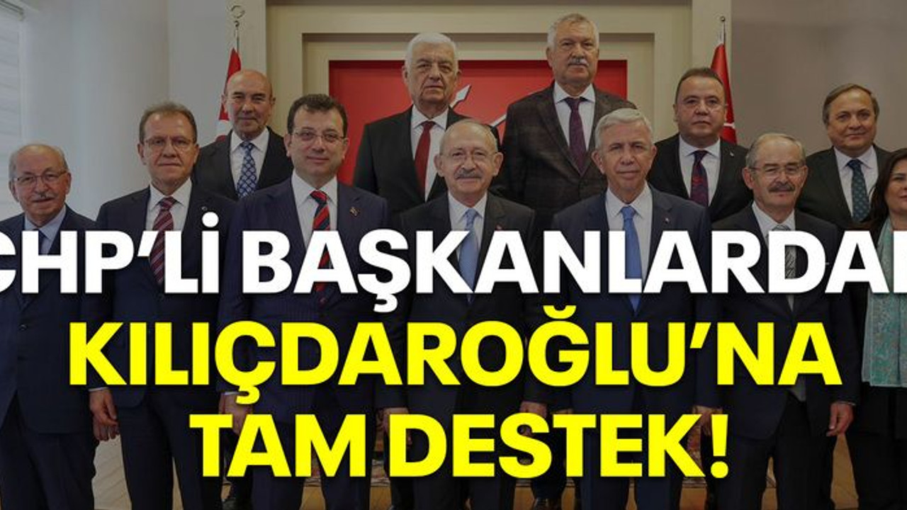 CHP’li başkanlardan Kılıçdaroğlu’na tam destek