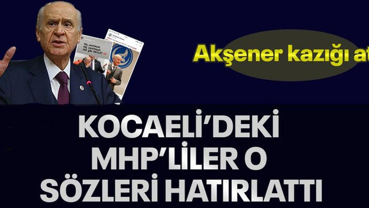 Akşener kazığı attı, Kocaeli’deki MHP’liler o sözleri hatırlattı