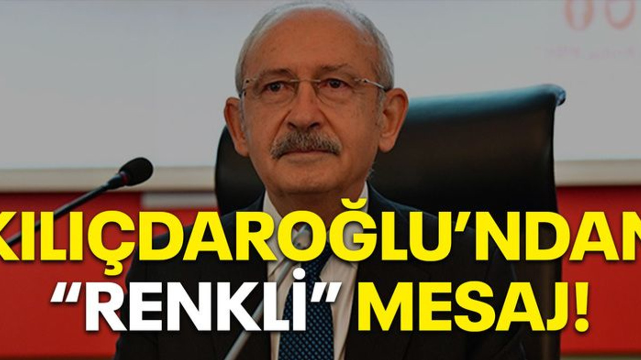 Kılıçdaroğlu'ndan "Renkli" mesaj!