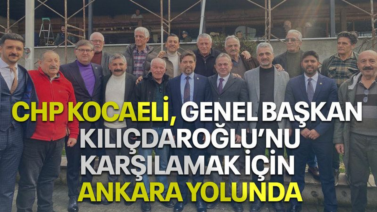 CHP Kocaeli, Genel Başkan Kılıçdaroğlu’nu karşılamak için Ankara yolunda