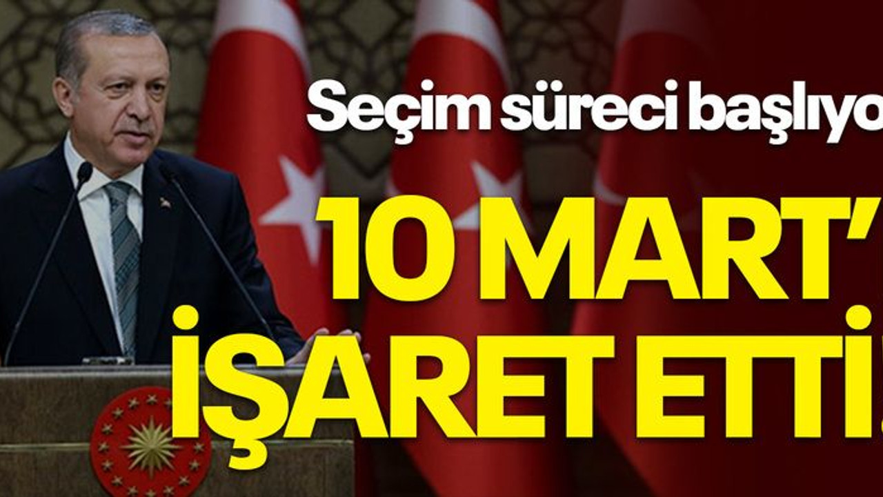 Seçim süreci başlıyor, Erdoğan 10 Mart'ı işaret etti!