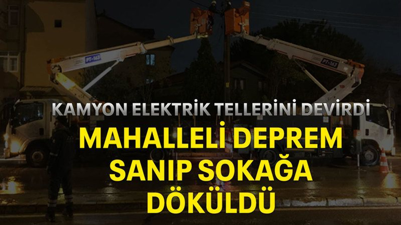 Kamyon elektrik tellerini devirdi, mahalleli deprem sanıp sokağa döküldü
