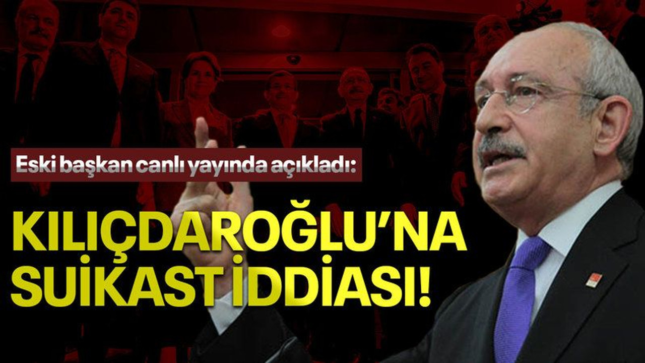 Eski başkan canlı yayında açıkladı: Kılıçdaroğlu'na suikast iddiası!