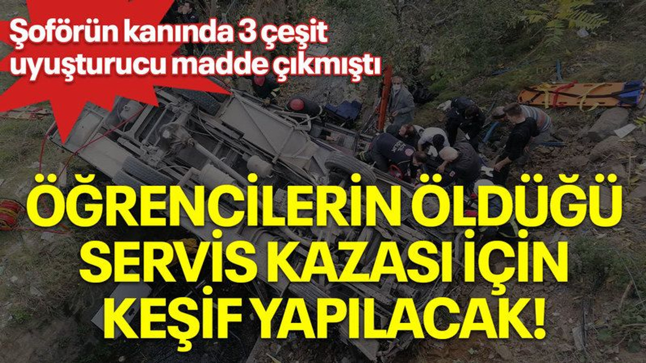 Şoförün kanında 3 çeşit uyuşturucu madde çıkmıştı, öğrencilerin öldüğü servis kazası için keşif yapılacak