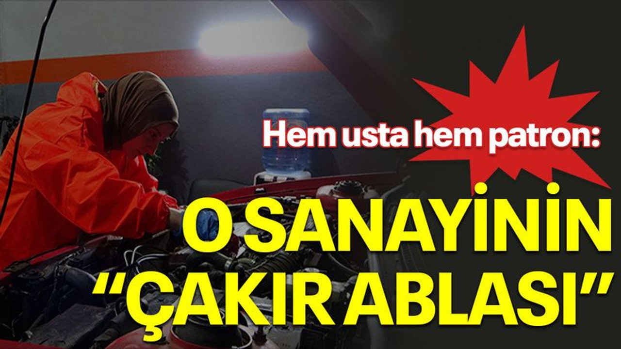 Hem usta hem patron: O sanayinin 'çakır ablası'