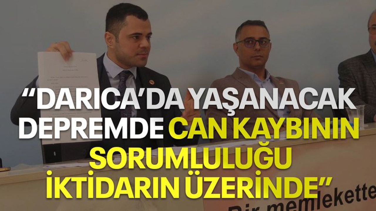 “Darıca’da yaşanacak depremde can kaybının sorumluluğu iktidarın üzerinde”