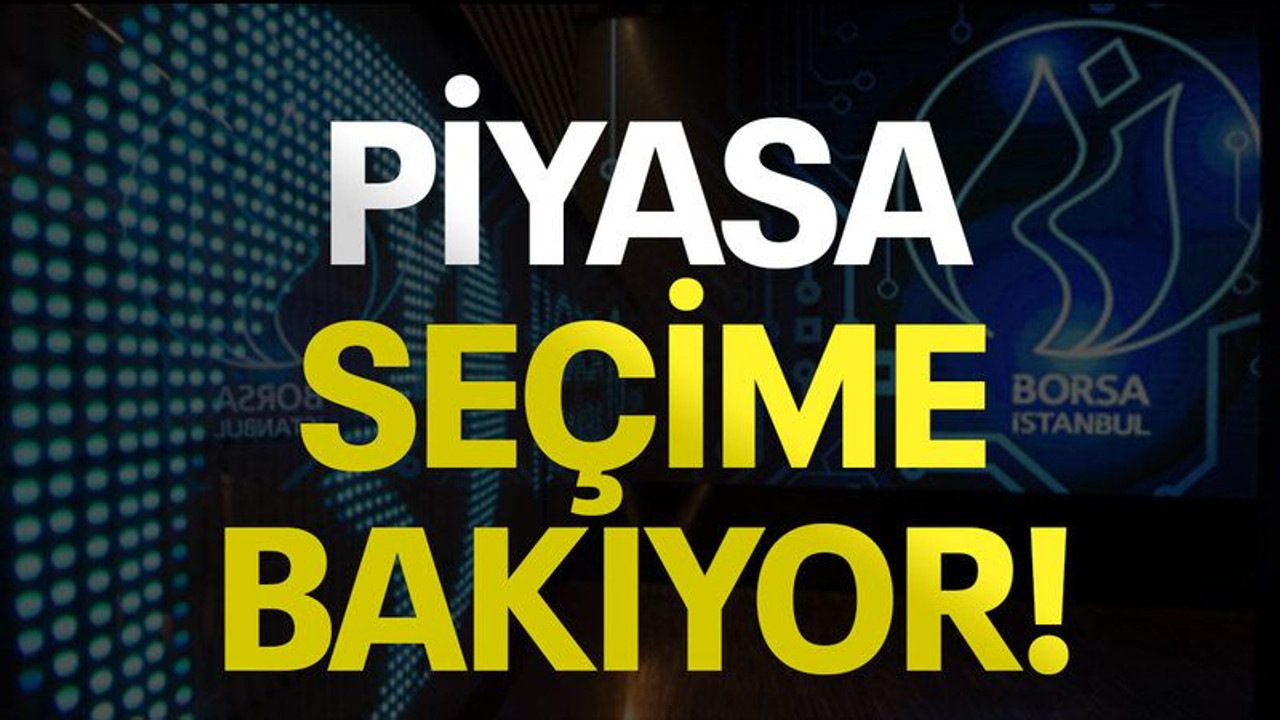 Piyasa seçime bakıyor!