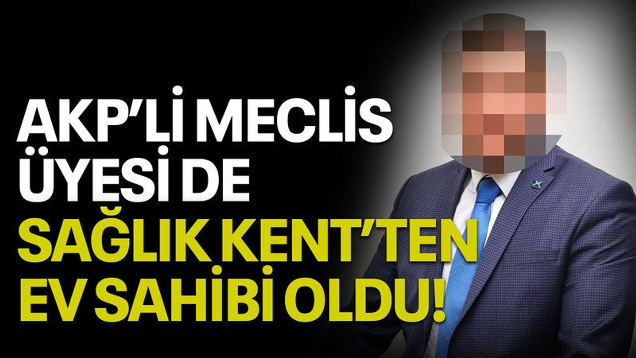 AKP’li meclis üyesi de Sağlık Kent’ten ev sahibi oldu!