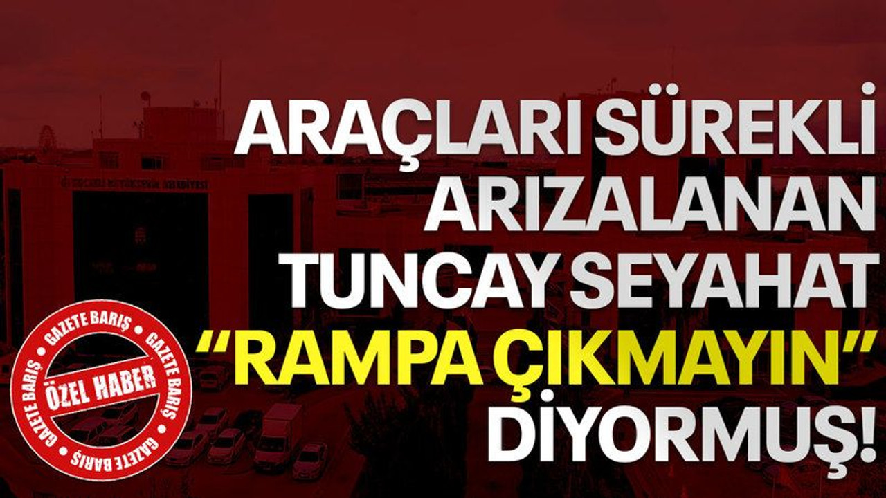 Araçları sürekli arızalanan Tuncay Seyahat “Rampa çıkmayın” diyormuş!