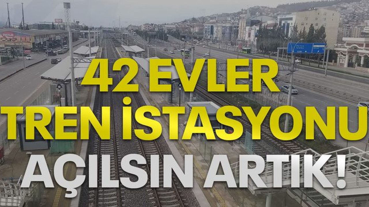 42 Evler Tren İstasyonu açılsın artık!