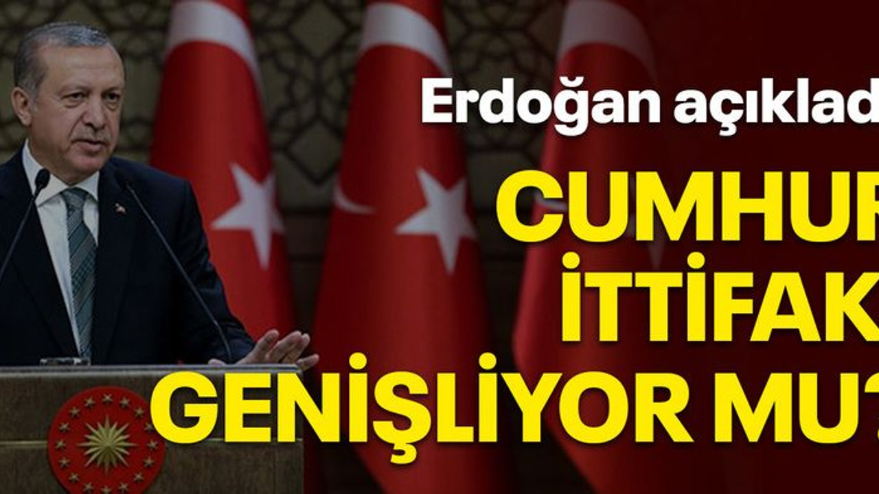 Erdoğan açıkladı: Cumhur İttifakı genişliyor mu?