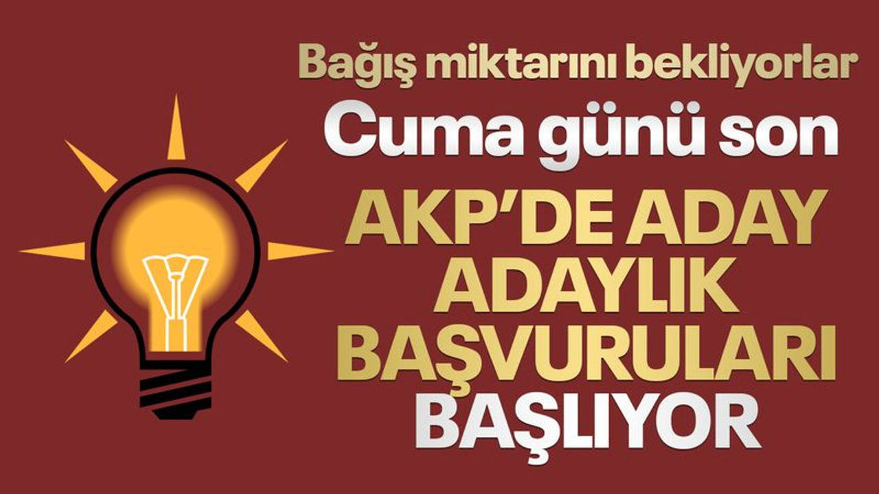 Bağış miktarını bekliyorlar... AKP’de aday adaylık başvuruları başlıyor