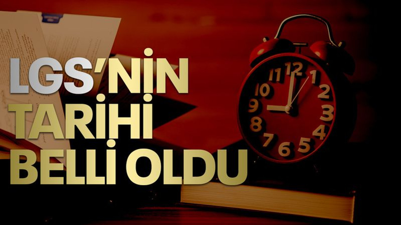 LGS'nin tarihi belli oldu!