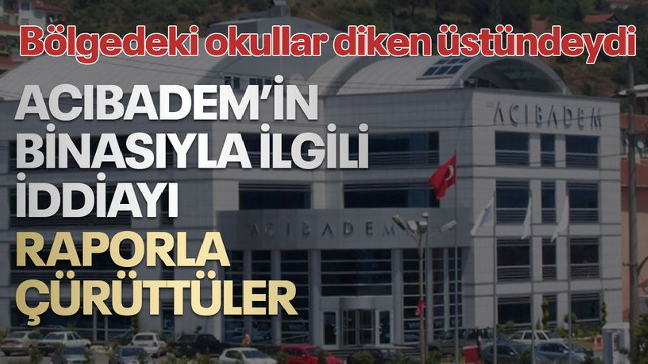 Kapanan Acıbadem’in binasıyla ilgili iddiaları raporla çürüttüler