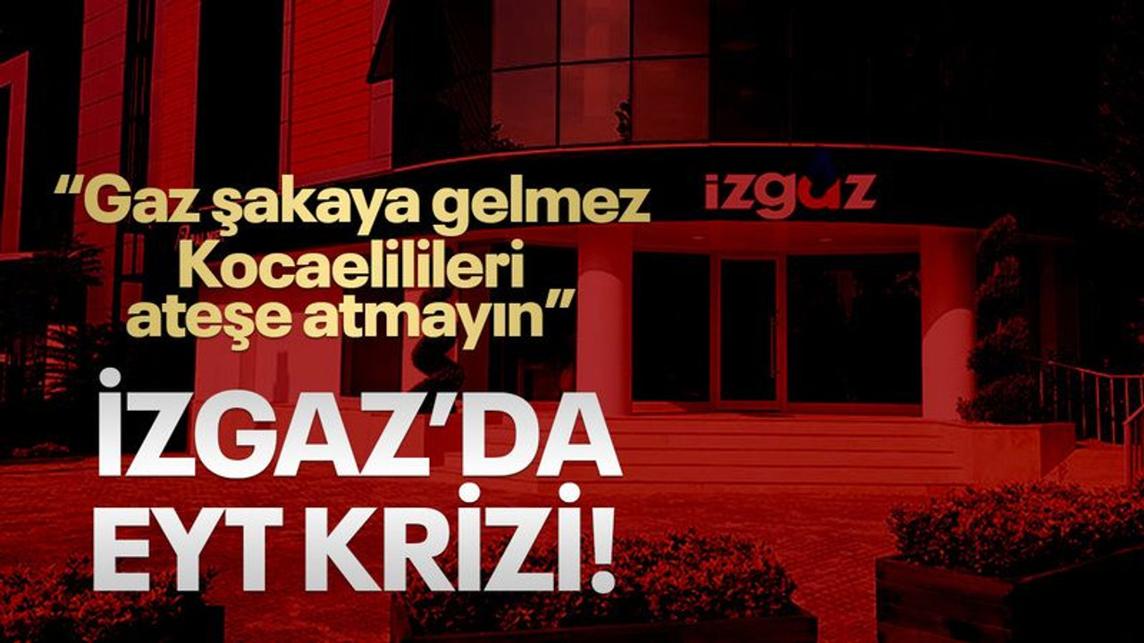 İZGAZ’da EYT krizi! “Gaz, şakaya gelmez, canımız yanmasın”