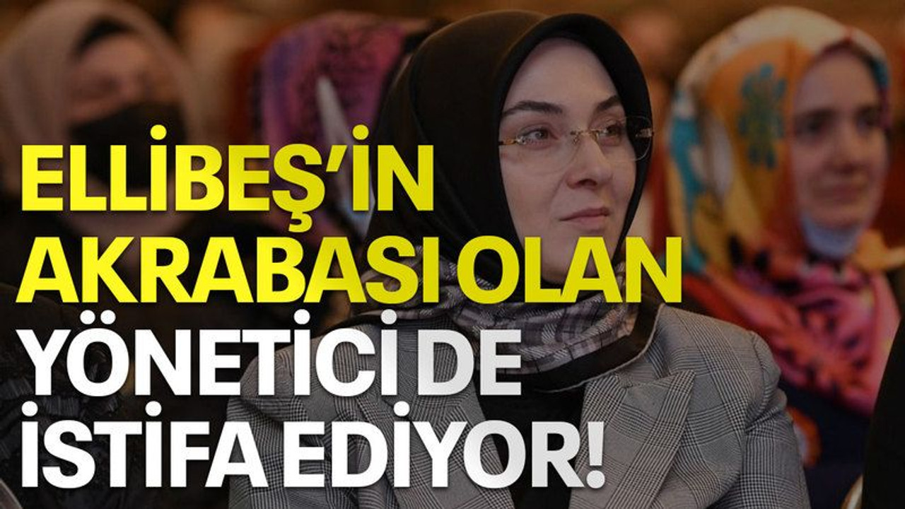 Ellibeş’in akrabası olan yönetici de istifa ediyor