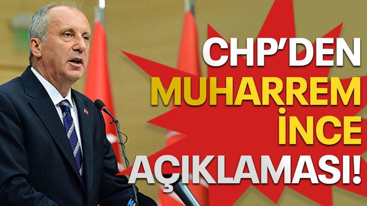 CHP'den Muharrem İnce açıklaması!