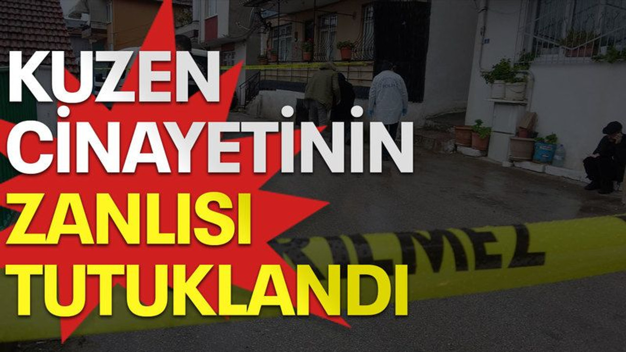 Kuzen cinayetinin zanlısı tutuklandı