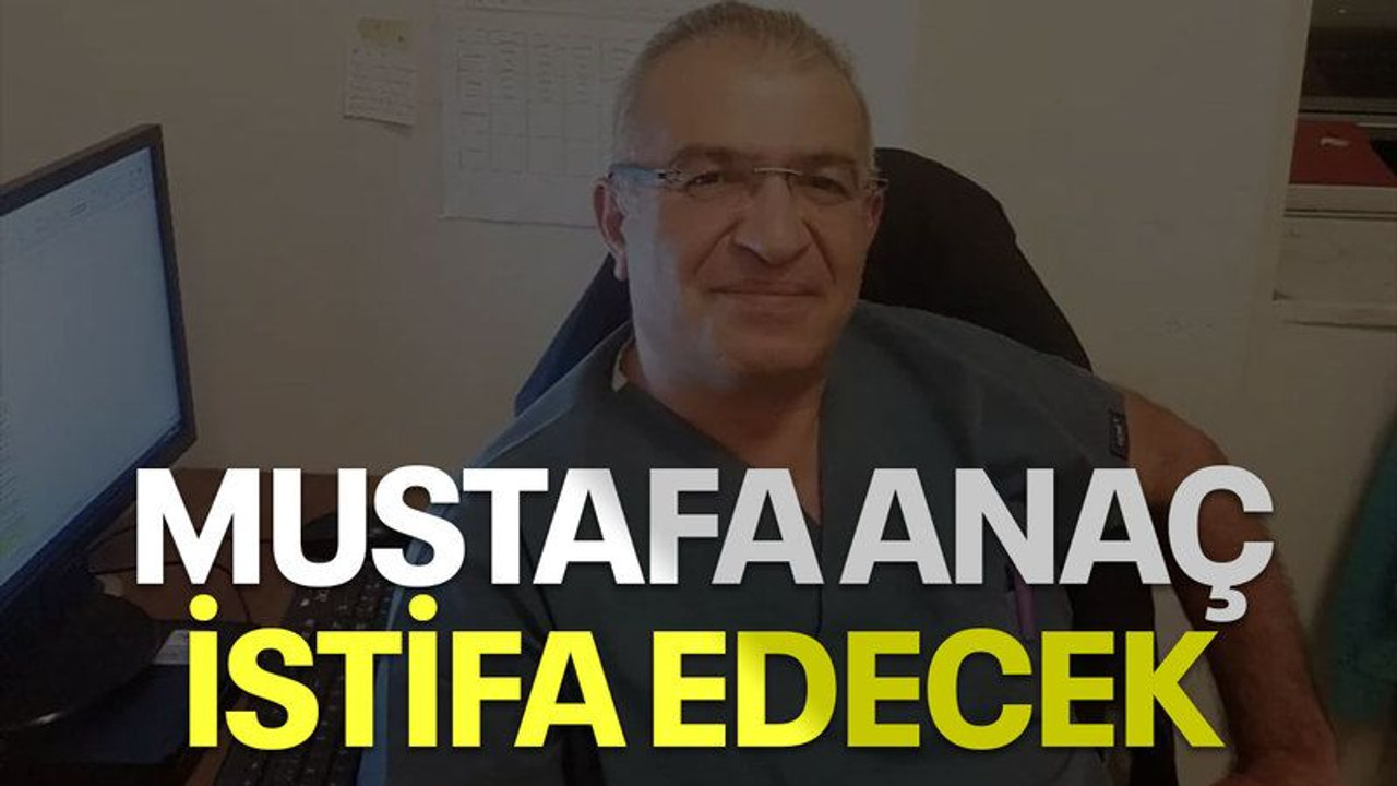 Mustafa Anaç istifa edecek