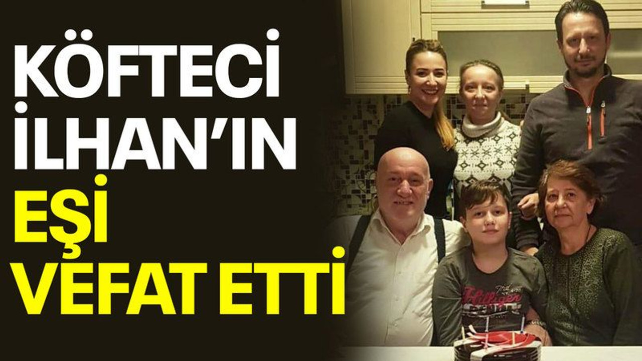 Köfteci İlhan’ın eşi vefat etti