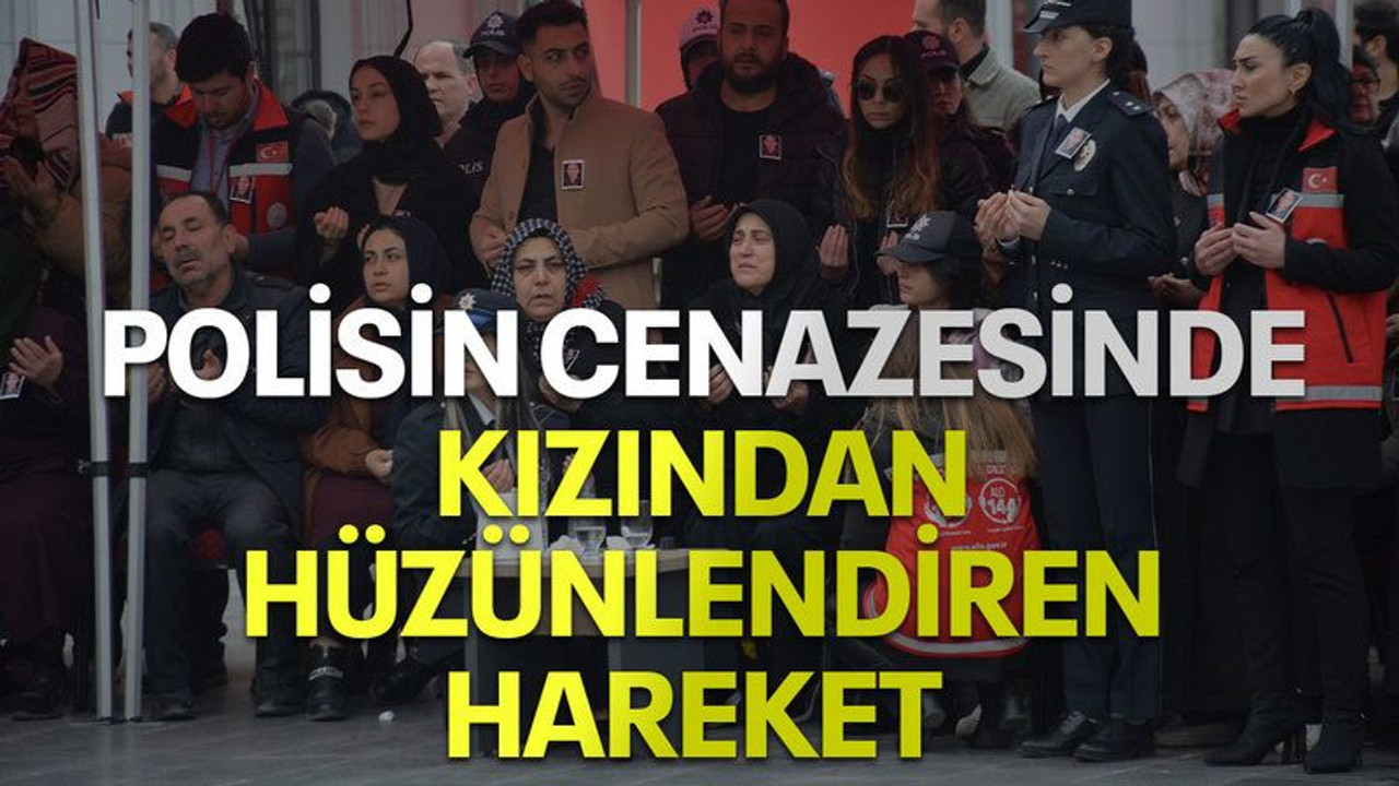 Polisin cenazesinde kızından hüzünlendiren hareket!