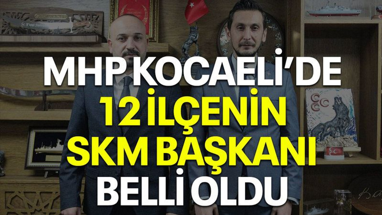 MHP Kocaeli’de 12 ilçenin SKM Başkanı belli oldu