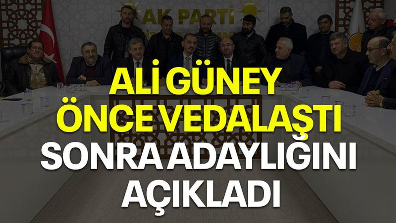 Ali Güney, önce vedalaştı sonra adaylığını açıkladı