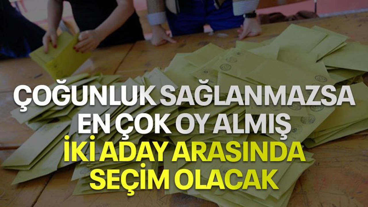 Çoğunluk sağlanmazsa en çok oy almış 2 aday arasında seçim olacak