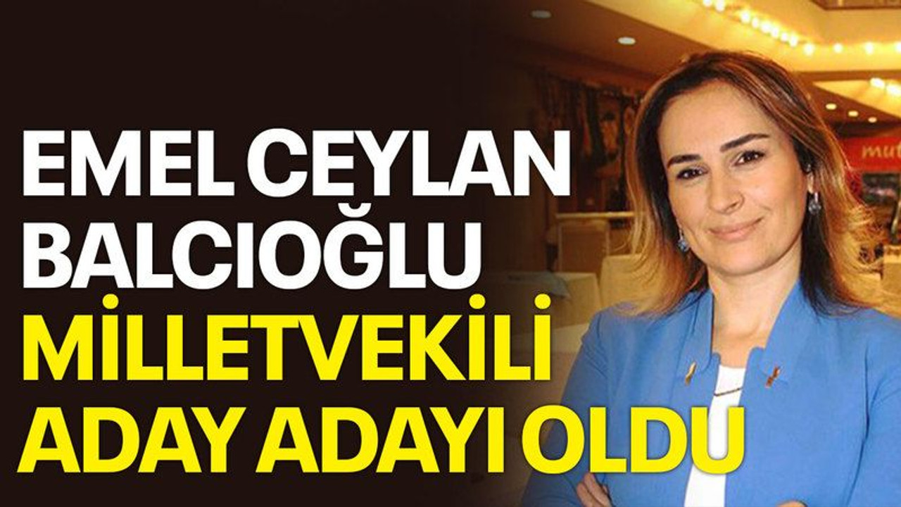 Emel Ceylan Balcıoğlu milletvekili aday adayı oldu