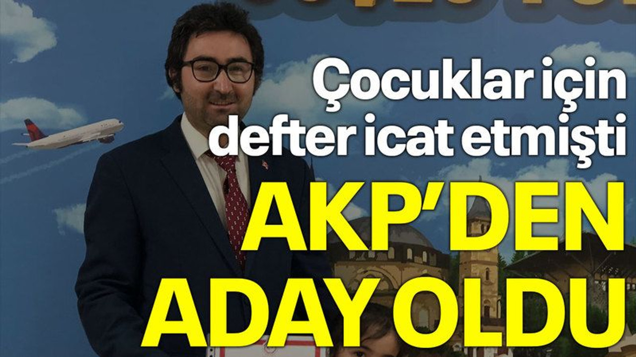 Çocuklar için defter icat etmişti, AKP’den aday oldu
