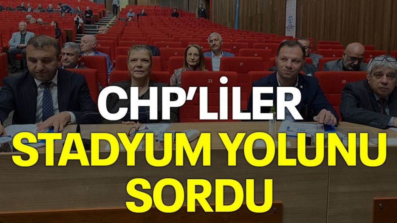 CHP'liler Stadyum Yolu'nu sordu