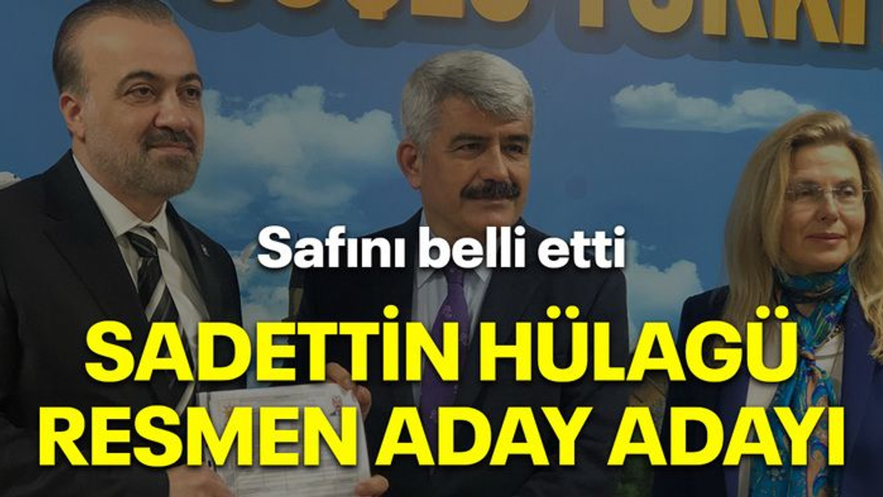Safını belli etti Sadettin Hülagü resmen aday adayı