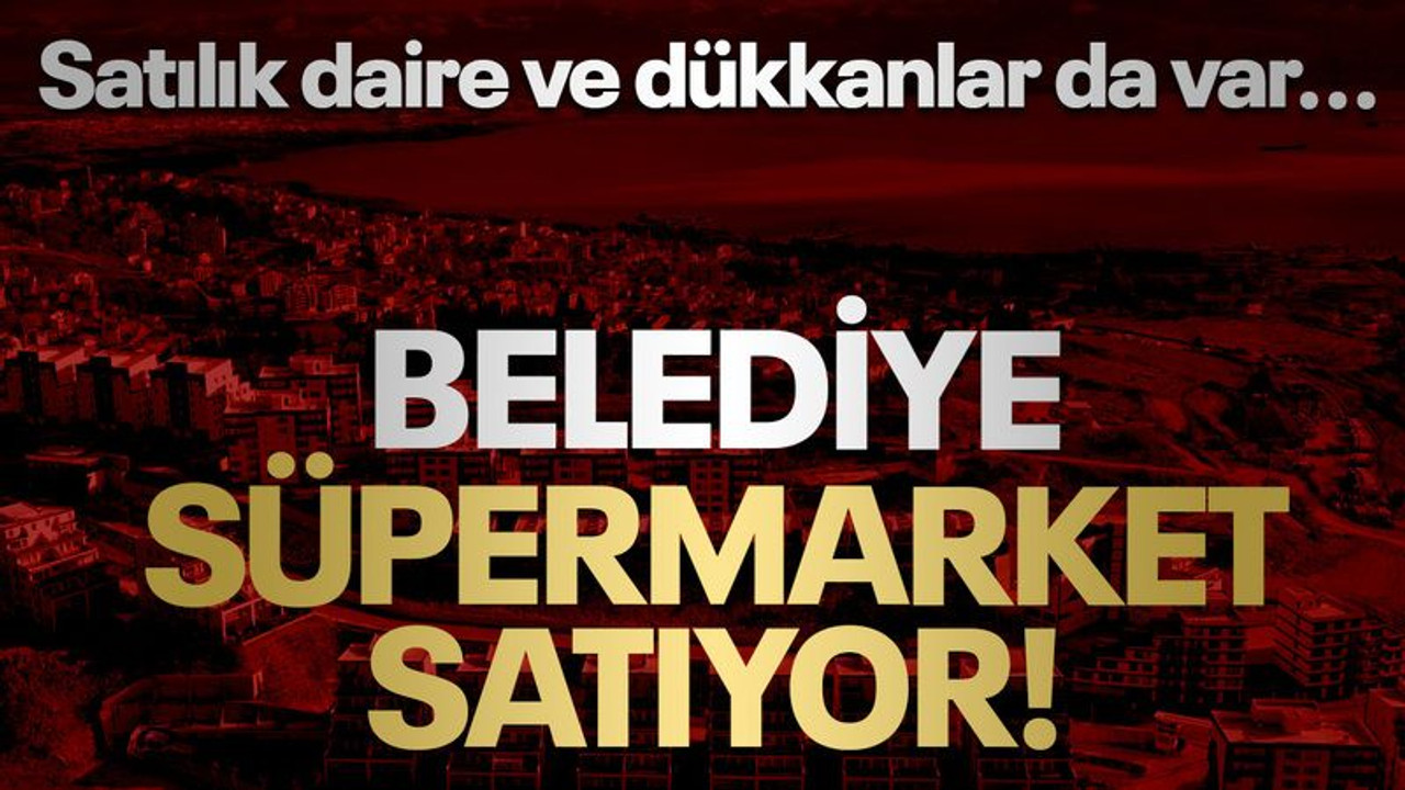 İzmit Belediyesi; daire, dükkan ve süpermarket satıyor!