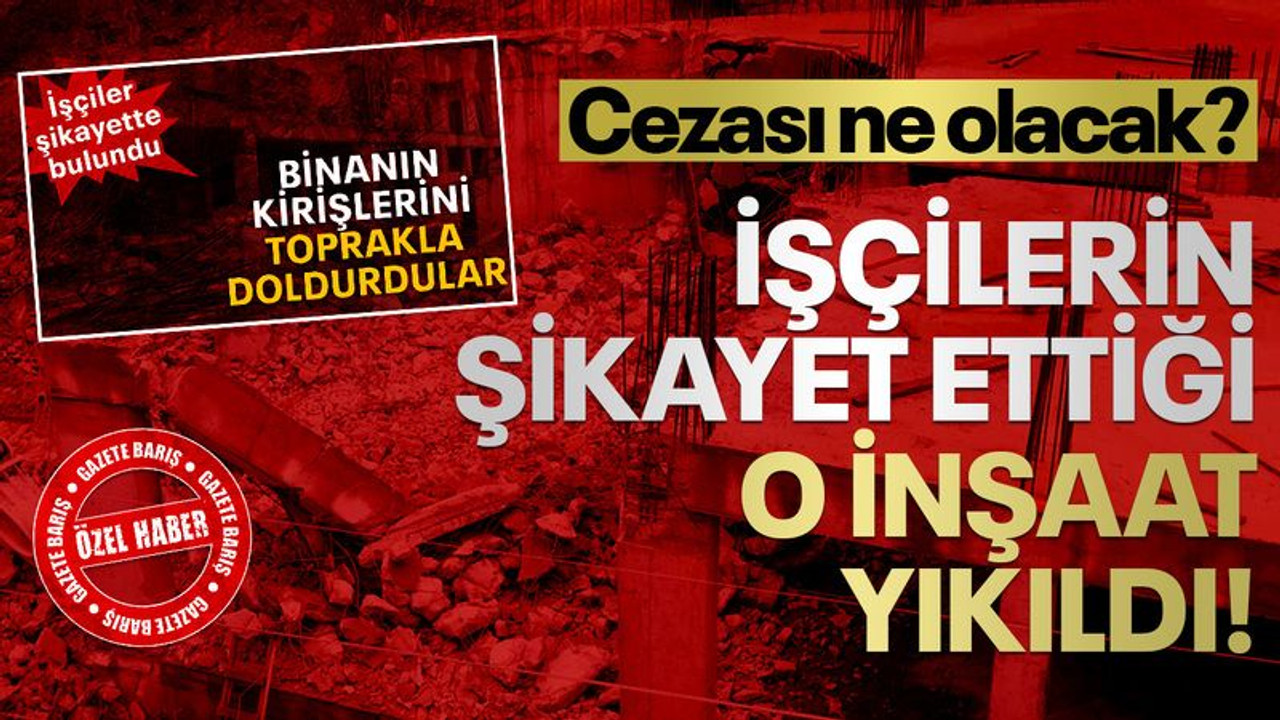 İşçilerin şikayet ettiği o inşaat yıkıldı! Cezası ne olacak?