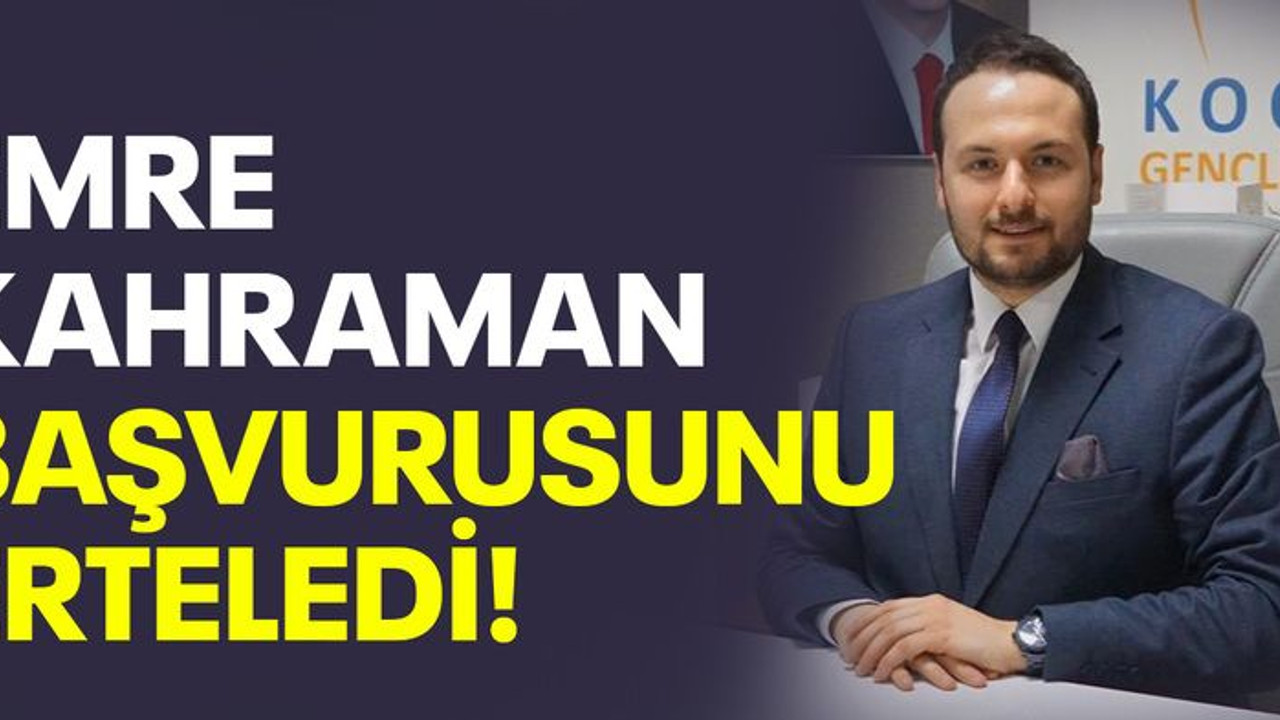 Emre Kahraman başvurusunu erteledi!
