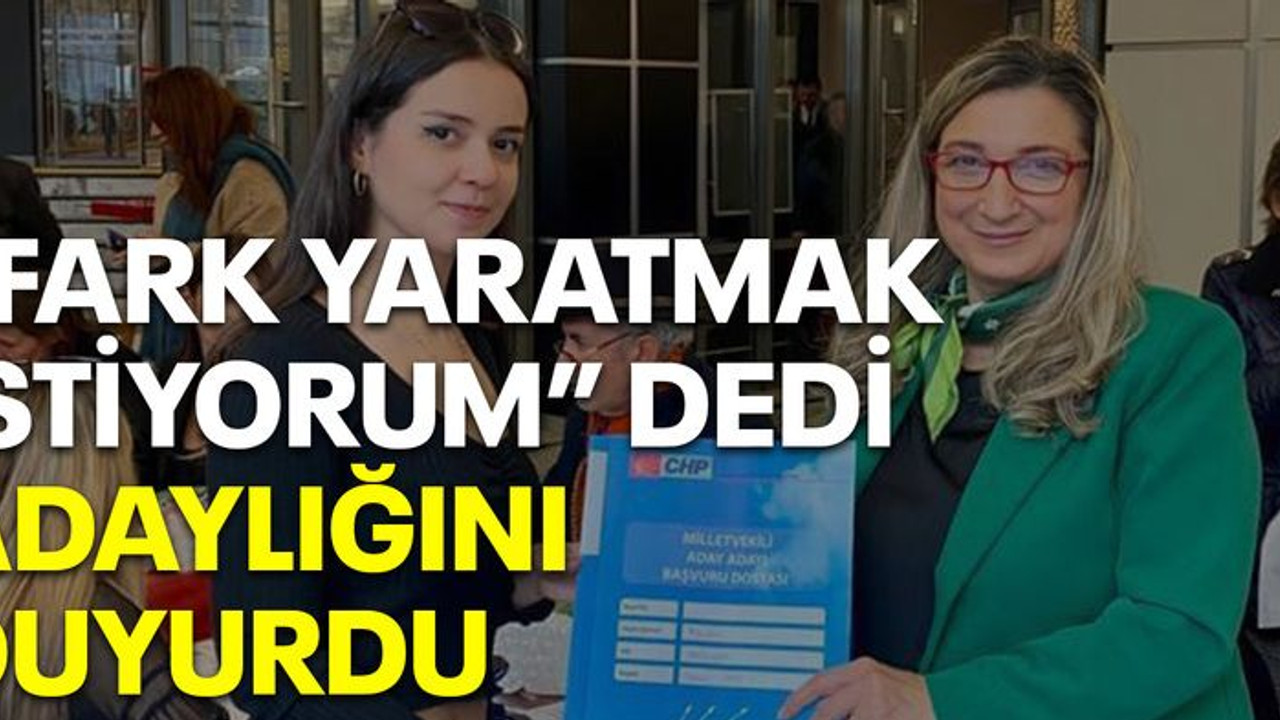 “Fark yaratmak istiyorum” dedi adaylığını duyurdu