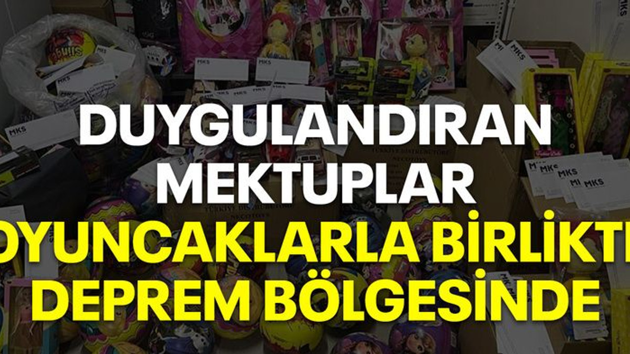 Duygulandıran mektuplar oyuncaklarla birlikte deprem bölgesinde