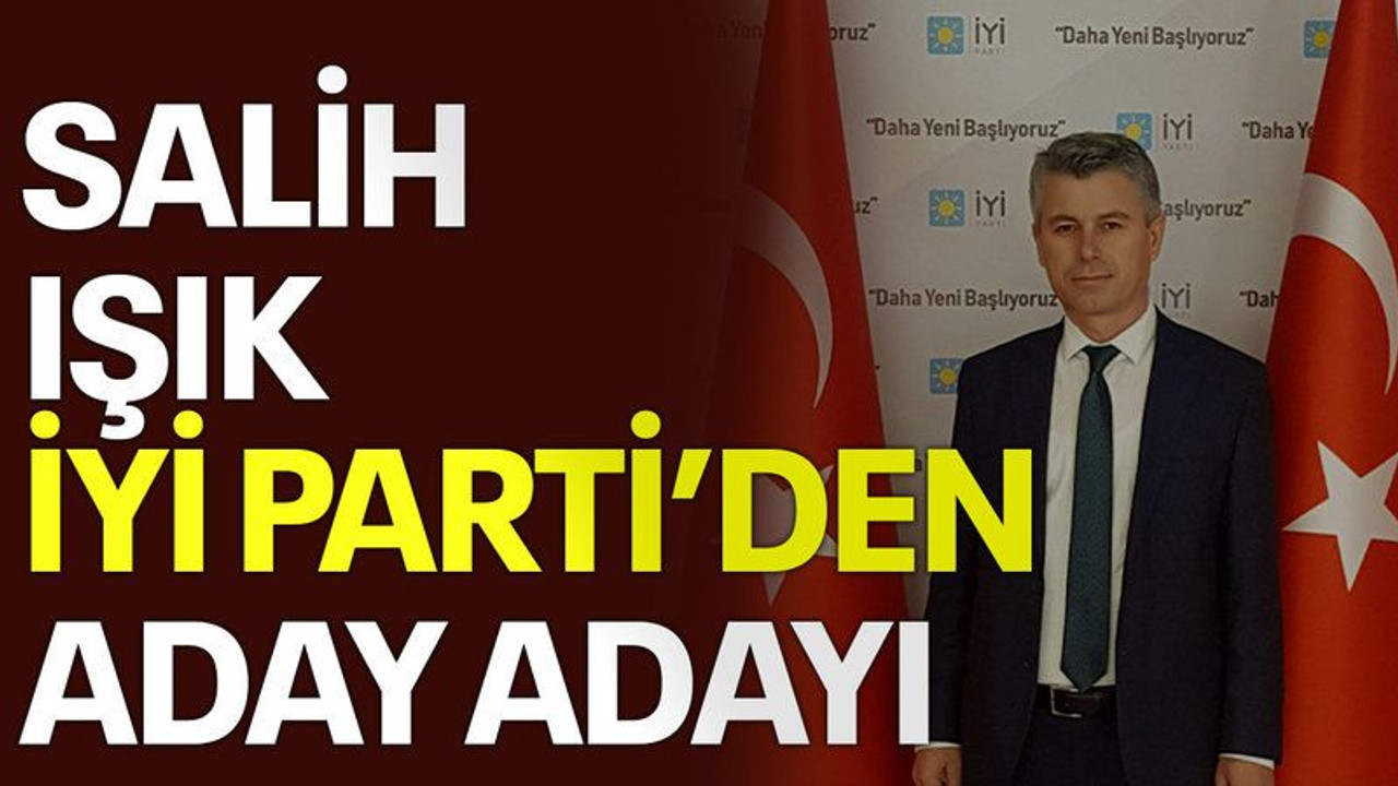 Salih Işık İYİ Parti'den aday adayı