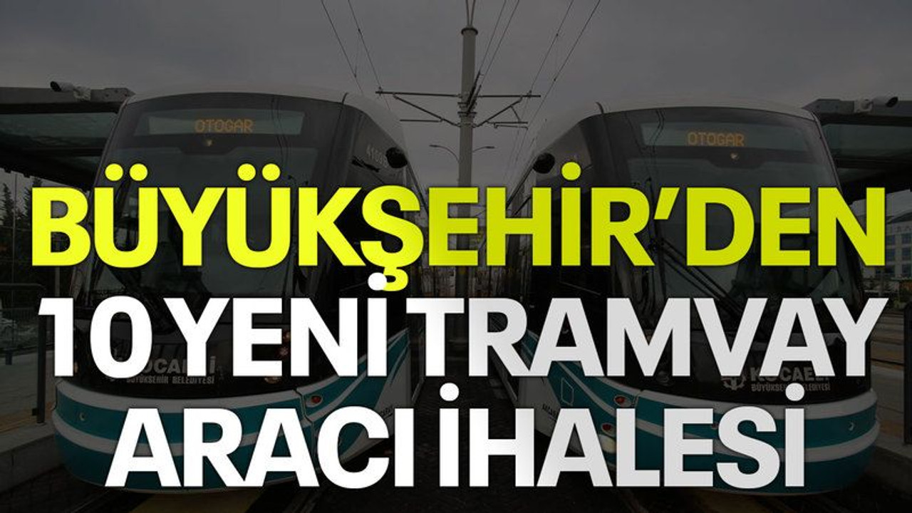 Büyükşehir’den 10 yeni tramvay aracı ihalesi