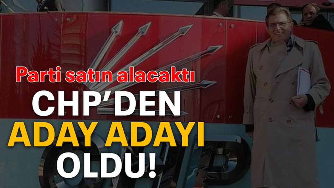Parti satın alacaktı CHP’den aday adayı oldu!