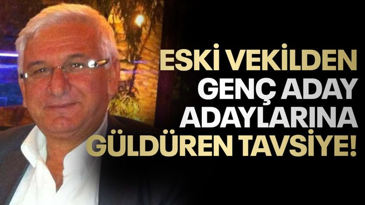 Eski vekilden genç aday adaylarına güldüren tavsiye!