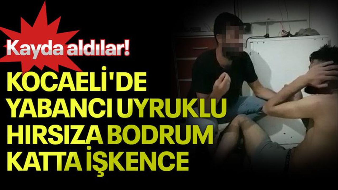 Kocaeli'de yabancı uyruklu hırsıza bodrum katta işkence, kayda aldılar!