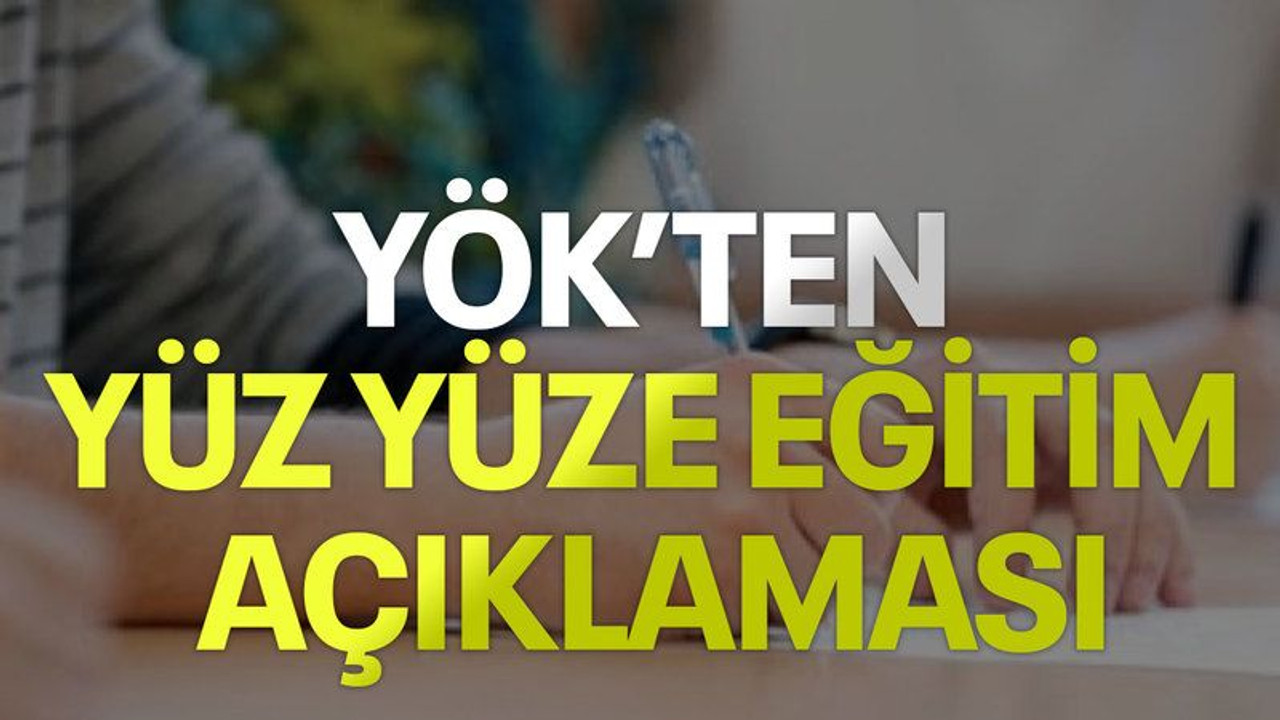 YÖK'ten yüz yüze eğitim açıklaması